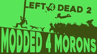 MODDED 4 MORONS: Left 4 Dead Modded Experience