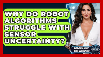 Why Do Robot Algorithms Struggle With Sensor Uncertainty? - Everything About Robotics Explained