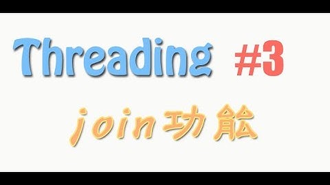 Python threading 3 join功能 (多线程 教学教程tutorial)