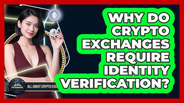 Why Do Crypto Exchanges Require Identity Verification?