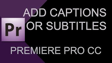 How to Create Subtitles and Captions in Adobe Premiere Pro CC (2019)