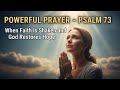 POWERFUL PRAYER | PSALM 73 | When Faith Is Shaken and God Restores Hope