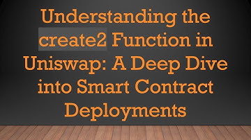 Understanding the create2 Function in Uniswap: A Deep Dive into Smart Contract Deployments