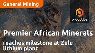 Premier African Minerals reaches milestone at Zulu lithium plant with saleable spodumene concentrate