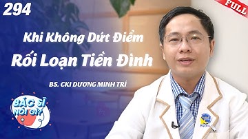 Rối loạn tiền đình - những nguy cơ khi không chữa dứt điểm | Bác Sĩ Nói Gì #294