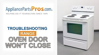 Range Oven Door Won’t Close  - Top 4 Reasons & Fixes - Kenmore, Whirlpool, Frigidaire, GE & more