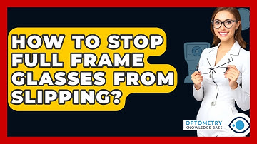 How To Stop Full Frame Glasses From Slipping? - Optometry Knowledge Base