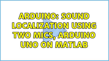Arduino: Sound localization using two mics, Arduino Uno on MATLAB (2 Solutions!!)