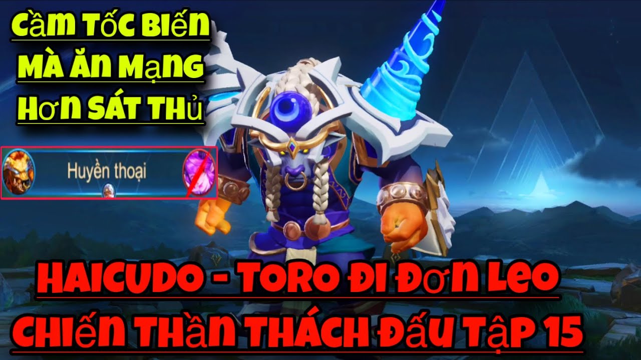 HAICUDO - TORO đi đơn Leo Chiến Thần Thách Đấu Tập 15 - Cầm Tốc Biến Ăn Mạng Như Sát Thủ