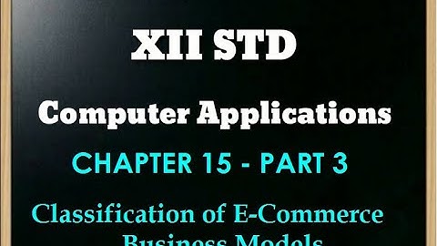 XII STD COMPUTER APPLICATIONS || CHAPTER 6 || CLASSIFICATION OF E-COMMERCE BUSINESS MODELS