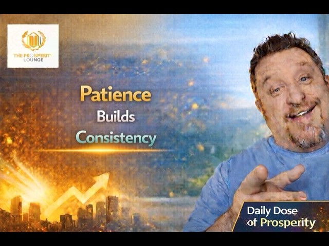 Ep. 28 – Patience Builds Consistency – Daily Dose of Prosperity