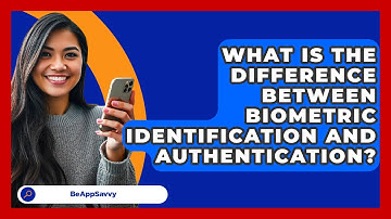 What Is The Difference Between Biometric Identification And Authentication? - Be App Savvy