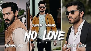 NO Love💯||FEROZ Khan😈|DANISH TAIMOR😠|WAHAJ Ali👿||Attitude WhatsApp Status