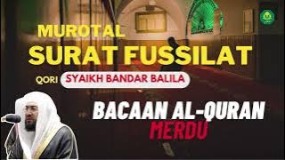 MUROTAL SURAT FUSSILAT | BACAAN ALQURAN SURAH FUSSILAT SYAIKH BANDAR BALILA