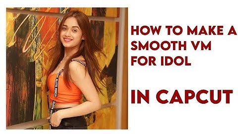 how to make a smooth vm for idol in capcut "Tutorial"