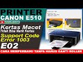 CARA PERBAIKI PRINTER CANON E510 TIDAK BISA NARIK KERTAS SUPPORT CODE 1003 DAN ERROR E02