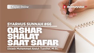 SYARHUS SUNNAH 67. QASHAR SHALAT SAAT SAFAR  - Ustadz M. Abduh Tuasikal, M.Sc.