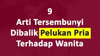 9 Arti Tersembunyi Dibalik Pelukan Pria Terhadap Wanita