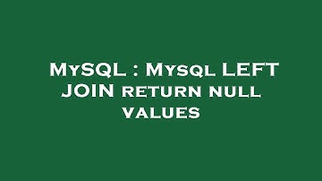 MySQL : Mysql LEFT JOIN return null values