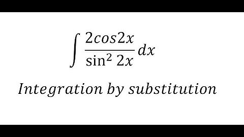 Calculus Help: Integral of 2cos2x/sin^2⁡ 2x  dx - Integration by substitution