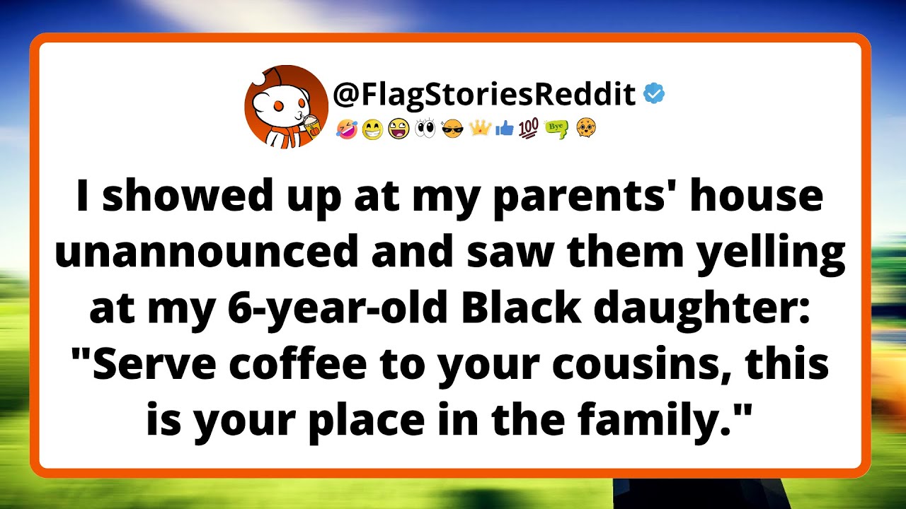 I showed up at my parents' house unannounced and saw them yelling at my 6-year-old black daughter...