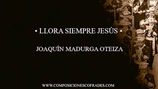 Miniatura de "LLORA SIEMPRE JESÚS - JOAQUÍN MADURGA OTEIZA [AGRUPACIÓN MUSICAL]"