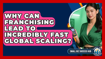 Why Can Franchising Lead To Incredibly Fast Global Scaling? - Small Biz Success Hub