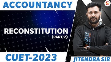 CUET 2023 | Accountancy Domain | Reconstitution | Part 2 | By Jitendra Sir | CUET Eazily