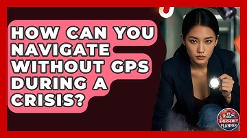 How Can You Navigate Without GPS During A Crisis? - Your Emergency Planner