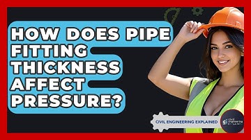 How Does Pipe Fitting Thickness Affect Pressure? - Civil Engineering Explained