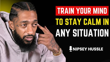 🔥 Train Your Mind To Stay Calm In Any Situation | NIPSEY HUSSLE