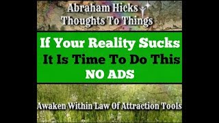 Abraham Hicks♥ If your reality sucks it is time to do this!