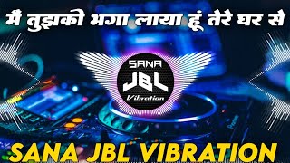 Main Tujhko Bhaga Laya Hoon Tere Ghar Se Dj Remix || Old Is Gold Hindi Dj Song || Sana JBL Vibration