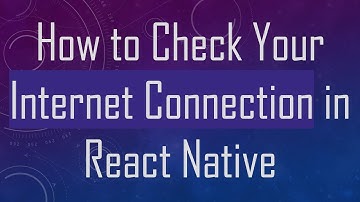 How to Check Your Internet Connection in React Native
