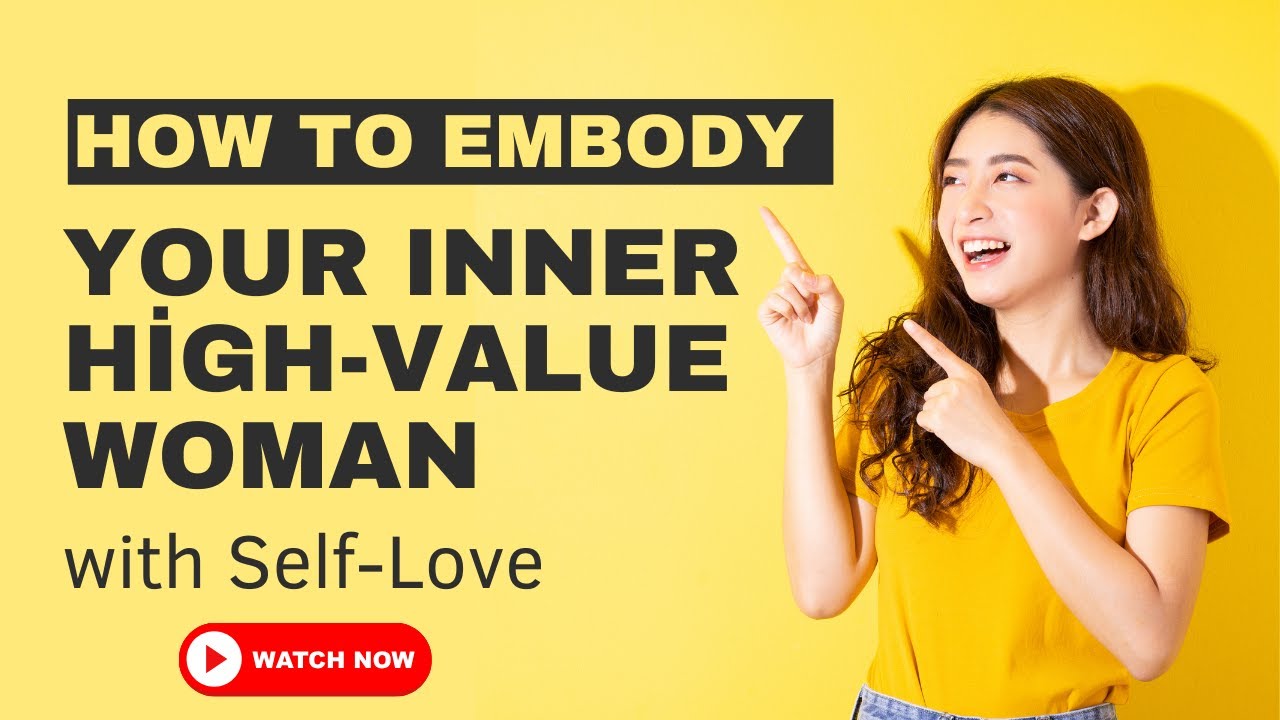 How to Embody Your Inner High Value Woman with Self Love