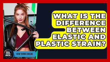 What Is The Difference Between Elastic And Plastic Strain? - How Things Break