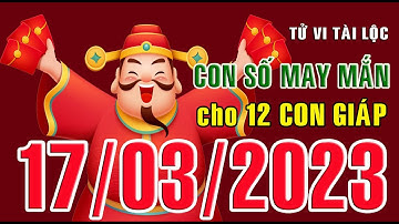 CON SỐ MAY MẮN HÀNG NGÀY (17-03-2023) CHO 12 CON GIÁP: Số Tài lộc, Giàu có & Thịnh Vượng