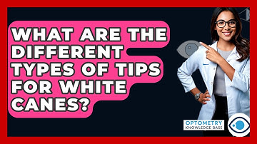 What Are The Different Types Of Tips For White Canes? - Optometry Knowledge Base