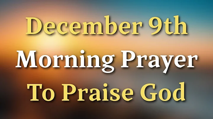 Let’s Pray to Praise God on the 9th of December | Tuesday, December 9, 2025 Prayer
