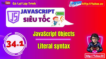 34.1 JavaScript Objects -  Cơ Bản về Objects JS, Lập trình hướng đối tượng JS, Literal syntax JS