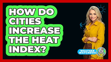 How Do Cities Increase The Heat Index? - Weather Watchdog