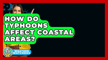 How Do Typhoons Affect Coastal Areas? - Weather Watchdog