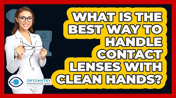 What Is The Best Way To Handle Contact Lenses With Clean Hands? - Optometry Knowledge Base