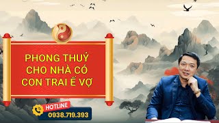 PHONG THUỶ CHO NHÀ CÓ CON TRAI Ế VỢ