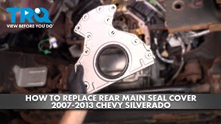 How to Replace Rear Main Seal Cover 20072013 Chevy Silverado