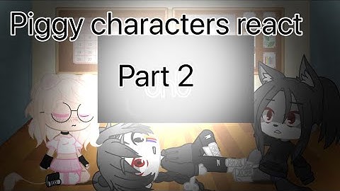 Piggy Characters React /:/ Part 2 /:/ Read desc before harassing me-