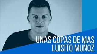 Miniatura de vídeo de "Unas copas de mas - Luisito Muñoz (LETRA)"