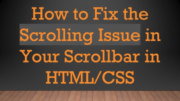 How to Fix the Scrolling Issue in Your Scrollbar in HTML/CSS
