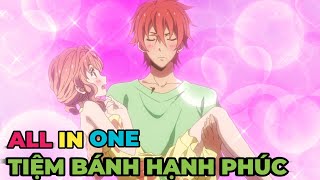 ALL IN ONE | Tiệm Bánh Hạnh Phúc | Review Anime Hay | Tóm Tắt Anime