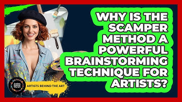 Why Is The SCAMPER Method A Powerful Brainstorming Technique For Artists? - Artists Behind the Art